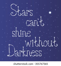 Stars can't shine without darkness. Hand drawn motivational lettering quote. Design element for poster, greeting card.
