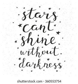 Stars can't shine without darkness. Encouraging inspirational quote. Hand written lettering. Isolated typographical design element for posters, cards, banners. Unique typography on white background.