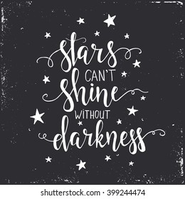 Stars can't shine without darkness. Hand drawn typography poster. T shirt hand lettered calligraphic design. Inspirational vector typography.