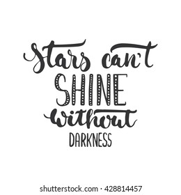 Stars can't shine without darkness - hand drawn lettering phrase isolated on the white background. Fun brush ink inscription for photo overlays, greeting card or t-shirt print,  poster design.