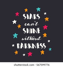 Stars can't shine without darkness. Bright multi-colored letters. Modern and stylish hand drawn lettering. Quote. Hand-painted inscription. Motivational calligraphy poster. Stylish font typography. 
