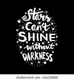 Stars cant shine without darkness. Quote.