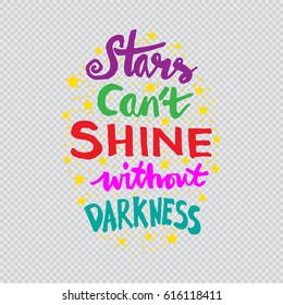 Stars cant shine without darkness. Quote.