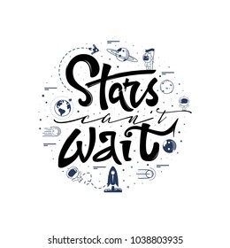 Stars can't wait. Space travel, lettingering handmade. Astronomy quote, typographical sign - banner, sweet postcard.