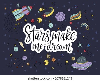 Stars make me dream. Handdrawn vector lettering quote with galaxy illustrations.