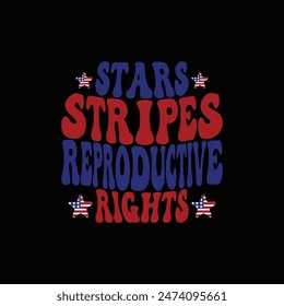 Stars Stripes Reproductive Rights, 4th of July shirt, Independent day t-shirt, happy 4th of July tshirt, typography vector t shirt, USA shirt, American man woman shirt