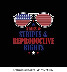 Stars And Stripes And Reproductive Rights, 4th of July shirt, Independent day t-shirt, happy 4th of July tshirt, typography vector t shirt, USA shirt, American man woman shirt