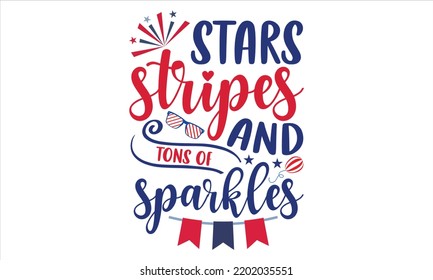 Stars Stripes And Tons Of Sparkles - Fourth Of July T shirt Design, Hand drawn lettering and calligraphy, Svg Files for Cricut, Instant Download, Illustration for prints on bags, posters svg