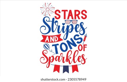 Stars Stripes And Tons Of Sparkles - Fourth Of July SVG Design, Hand lettering inspirational quotes isolated on white background, used for prints on bags, poster, banner, flyer and mug, pillows.