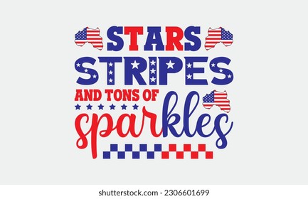 Stars stripes and tons of sparkles svg, 4th of July svg, Patriotic , Happy 4th Of July, America shirt , Fourth of July, independence day usa memorial day typography tshirt design vector file