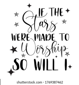 If the Stars were Made to Worship So Will I christian colour Tshirt.Christian Sayings and Christian Quotes.100% vector white t shirt, pillow, mug, sticker and other Printing media.