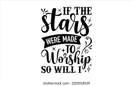 If The Stars Were Made To Worship So Will I  - Faith T shirt Design, Hand lettering illustration for your design, Modern calligraphy, Svg Files for Cricut, Poster, EPS