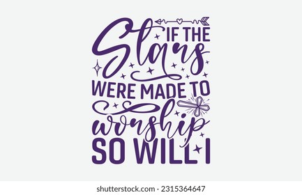 If The Stars Were Made To Worship So Will I - Faith T-Shirt Design, Logo Design, T-Shirt Design, Sign Making, Card Making, Scrapbooking, Vinyl Decals and Many More.