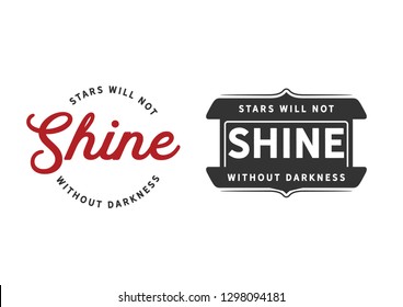
Stars will not shine without darkness
