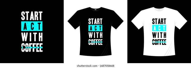 Start act with coffee typography t-shirt design