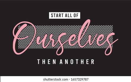 start all of ourselves then another  typography for print t shirt 