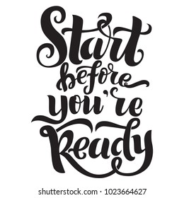 Start before you are ready handwritten inscription. Inspirational phrase for prints, posters, postcard, calligraphy vector illustration