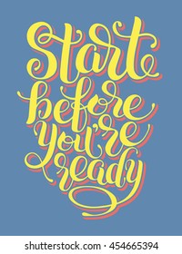 Start before you are ready handwritten inscription for prints, posters, postcard, calligraphy vector illustration