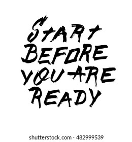 Start before you are ready, ink hand lettering. Modern brush calligraphy. Handwritten phrase. 