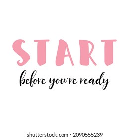 Start before you're ready. Lettering. Modern brush calligraphy. Template design for poster, greeting card, t-shirts