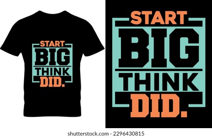 start big think did, Graphic, illustration, vector, typography, motivational, inspiration, inspiration t-shirt design, Typography t-shirt design, motivational quotes, motivational t-shirt design, svg