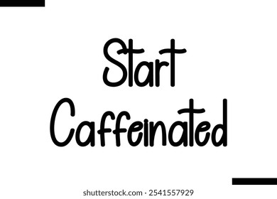 Start caffeinated Food Saying Modern Text Typography 