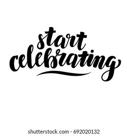 Start Celebrating, hand written brush calligraphy type, vector illustration isolated on white background. Start celebrating, unique hipster hand drawn type design, brush calligraphy, inspiring quote