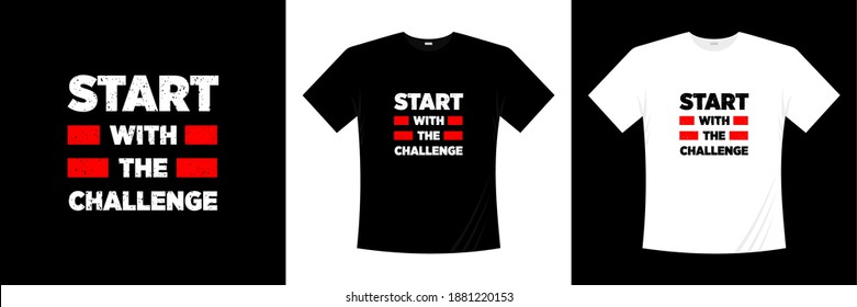 start with the challenge typography t-shirt design. Motivation, inspiration t shirt.