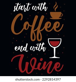 Start with coffee end with wine typography tshirt design 
