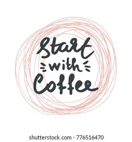 Start with coffee- handdrawn lettering. Vector colored illustration.