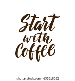 Start with Coffee Lettering Poster. Brown Letters on White Background. Modern brush calligraphy. Handwritten ink lettering