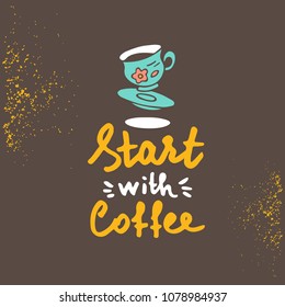 Start with coffee-handdrawn lettering with coffee cup illustration. Vector textured illustration. Coffee quotes.