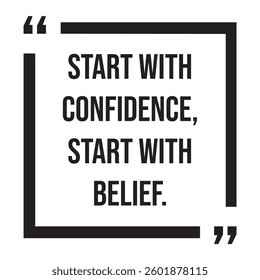 Start with confidence, start with belief, inspirational design quote, motivational quotes, typography illustration lettering quotes