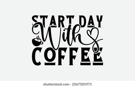 Start Day With Coffee - Coffee T-Shirt Design, Illustration For Prints And Bags, Posters, Cards, Cameo, Eps, Files As Cutting, Isolated Background.