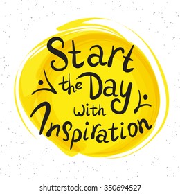 Start the day with inspiration handwritten design element for motivation and inspirational poster, t-shirt and bags, invitations and cards. Handdrawn lettering quote on yellow paint drop