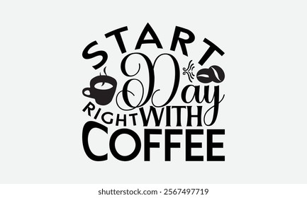 Start Day Right With Coffee - Coffee T-Shirt Design, Illustration For Prints On T-Shirts And Bags, Posters, For Prints, Posters, Cards.