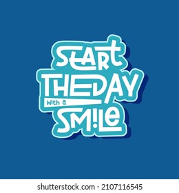 start the day with a smile. Quote. Quotes design. Lettering poster. Inspirational and motivational quotes and sayings about life. Drawing for prints on t-shirts and bags, stationary or poster. Vector