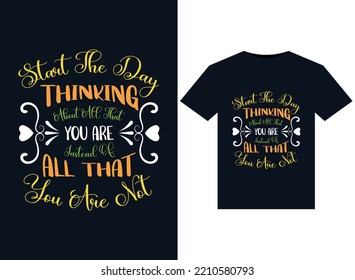 Start the day thinking about all that you are instead of all that you are not illustrations for print-ready T-Shirts design