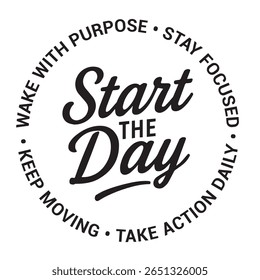 Start the day, wake with purpose, stay focused, take action daily, keep moving, inspirational design quote, motivational quotes, typography illustration lettering quotes