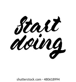 Start doing, ink hand lettering. Modern brush calligraphy. Handwritten phrase. 