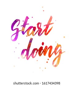 Start doing - motivational message. Handwritten modern calligraphy inspirational text.