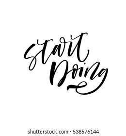 Start doing postcard. Motivational quote. Ink illustration. Modern brush calligraphy. Isolated on white background. 