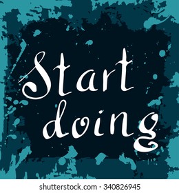 Start doing Poster. Hand drawn lettering. Vector calligraphic design. Isolated quote for your design.