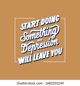 Start doing something and depression will leave you hand drawn vector lettering. Motivating phrase to cope with depression poster.