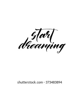 Start dreaming card. Hand drawn lettering background. Ink illustration. Modern brush calligraphy. Positive and inspirationsl quote.