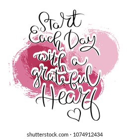 Start each day with a grateful heart. Hand drawn motivation quote. Creative vector typography concept for design and printing. Ready for cards, t-shirts, labels, stickers, posters.