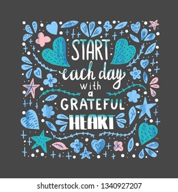 Start each day with a grateful heart poster. Handwritten lettering with decoration. Motivational quote with hearts and flowers. Vector illustration.