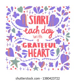Start each day with a grateful heart poster. Handwritten lettering with decoration. Motivational quote with hearts and flowers. Vector illustration.