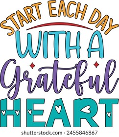 Start Each Day With A Grateful Heart , Print Shirt , Dad T-Shirt , Motivational