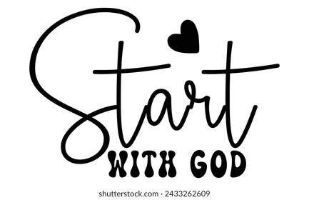 Start with God, Christian T-Shirt Design, EPS File Format.